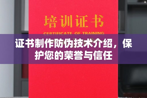 大林证书制作防伪技术介绍，保护您的荣誉与信任